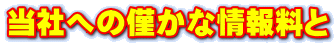 当社への僅かな情報料と
