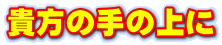 貴方の手の上に