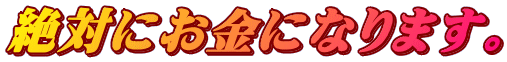 絶対にお金になります。